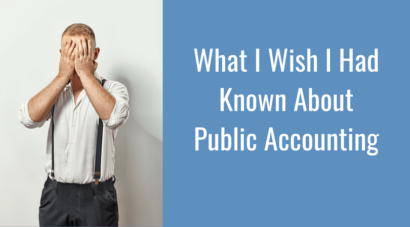 What i wish i had known about public accounting